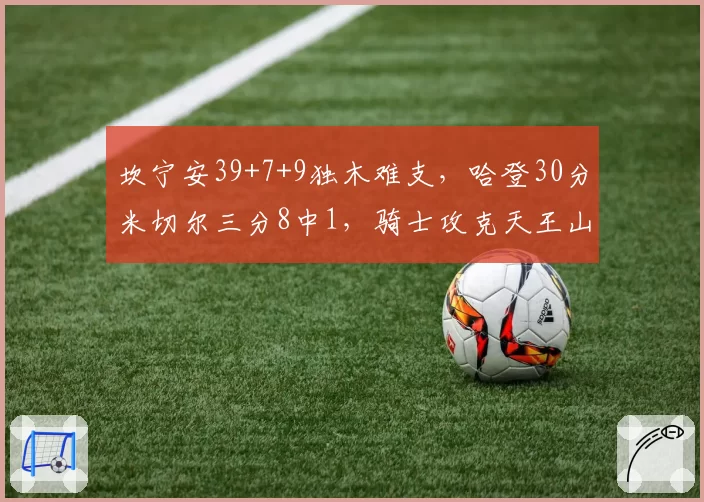 坎宁安39+7+9独木难支，哈登30分米切尔三分8中1，骑士攻克天王山