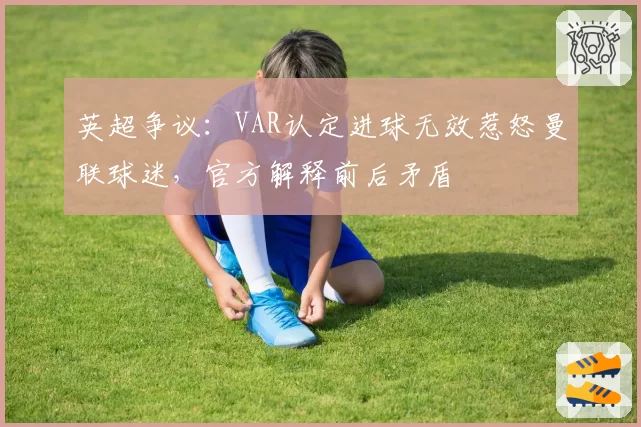 英超争议：VAR认定进球无效惹怒曼联球迷，官方解释前后矛盾