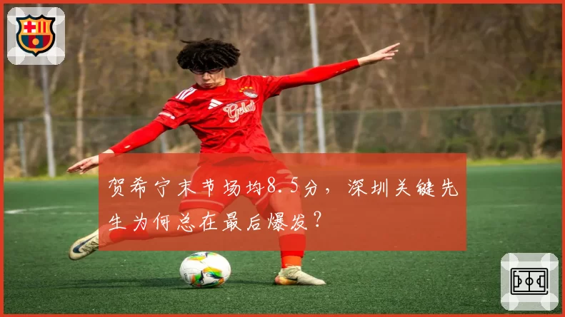 贺希宁末节场均8.5分，深圳关键先生为何总在最后爆发？
