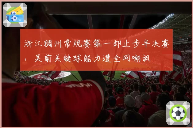 浙江稠州常规赛第一却止步半决赛，吴前关键球能力遭全网嘲讽